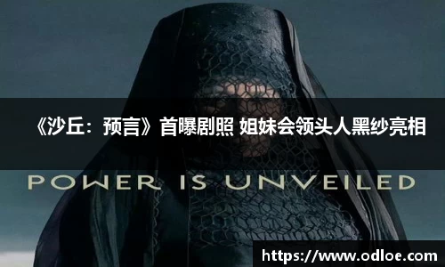 《沙丘：预言》首曝剧照 姐妹会领头人黑纱亮相